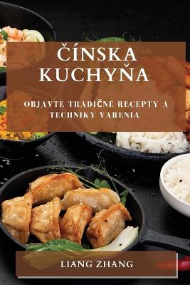 Cnska kuchyna: Objavte tradicn recepty a techniky varenia - Zhang, Liang