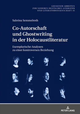 Co-Autorschaft und Ghostwriting in der Holocaustliteratur: Exemplarische Analysen zu einer kontroversen Beziehung - Feuchert, Sascha, and Semmelroth, Sabrina