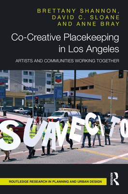 Co-Creative Placekeeping in Los Angeles: Artists and Communities Working Together - Shannon, Brettany, and Sloane, David C, and Bray, Anne