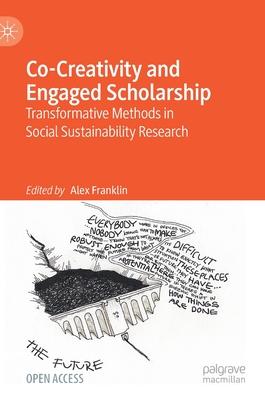 Co-Creativity and Engaged Scholarship: Transformative Methods in Social Sustainability Research - Franklin, Alex (Editor)