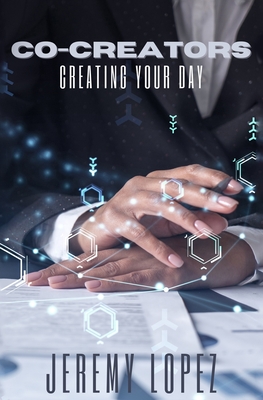 Co-Creators: Creating Your Day - Lopez, Jeremy