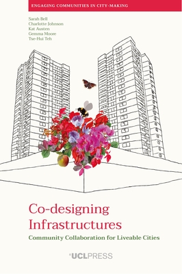 Co-Designing Infrastructures: Community Collaboration for Liveable Cities - Bell, Sarah, and Johnson, Charlotte, and Austen, Kat