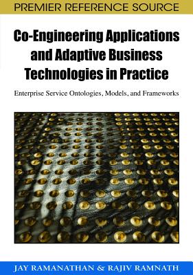 Co-Engineering Applications and Adaptive Business Technologies in Practice: Enterprise Service Ontologies, Models, and Frameworks - Ramanathan, Jay, and Ramnath, Rajiv