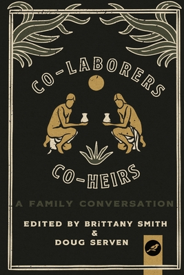 Co-Laborers, Co-Heirs: A Family Conversation - Serven, Doug, and Sauls, Scott, and Britton, Paige
