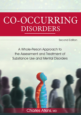 Co-Occurring Disorders: A Whole-Person Approach to the Assessment and Treatment of Substance Use and Mental Disorders (2nd Edition) - Atkins, Charles