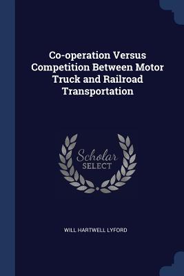 Co-operation Versus Competition Between Motor Truck and Railroad Transportation - Lyford, Will Hartwell