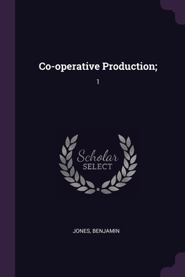 Co-operative Production;: 1 - Jones, Benjamin