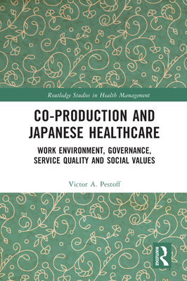 Co-production and Japanese Healthcare: Work Environment, Governance, Service Quality and Social Values - Pestoff, Victor a