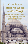 Co wolno, a czego nie wolno robic w Turcji: Najwa niejsze wskaz?wki i zasady etykiety podczas podr? y do Turcji