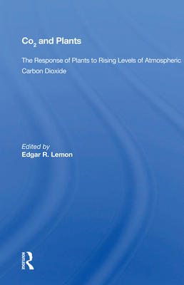 CO2 and Plants: The Response of Plants to Rising Levels of Atmospheric Carbon Dioxide - Lemon, Edgar R (Editor)