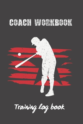 Coach Workbook: Training Log Book - Keep a Record of Every Detail of Your Baseball Team Games - Field Templates for Match Preparation and Anual Calendar Included. - Notebooks, Baseball