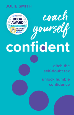 Coach Yourself Confident: Ditch the Self-Doubt Tax, Unlock Humble Confidence - Smith, Julie