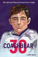 Coachbear 30: The Life and Times of Coach Larry Geigle
