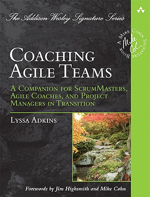 Coaching Agile Teams: A Companion for ScrumMasters, Agile Coaches, and Project Managers in Transition - Adkins, Lyssa