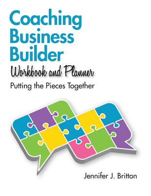 Coaching Business Builder Workbook and Planner: Putting the Pieces Together - Britton, Jennifer J