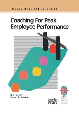 Coaching for Peak Employee Performance: A Practical Guide to Supporting Employee Development - Foster, Bill, and Seeker, Karen R