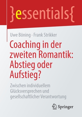 Coaching in Der Zweiten Romantik: Abstieg Oder Aufstieg?: Zwischen Individuellem Gl?cksversprechen Und Gesellschaftlicher Verantwortung - Bning, Uwe, and Strikker, Frank