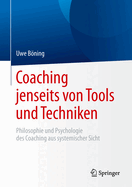 Coaching Jenseits Von Tools Und Techniken: Philosophie Und Psychologie Des Coaching Aus Systemischer Sicht