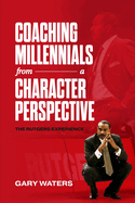 Coaching Millennials From A Character Perspective: The Rutgers Experience