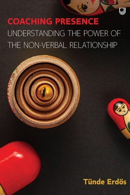 Coaching Presence: Understanding the Power of the Non-Verbal Relationshi p - Erds, Tnde