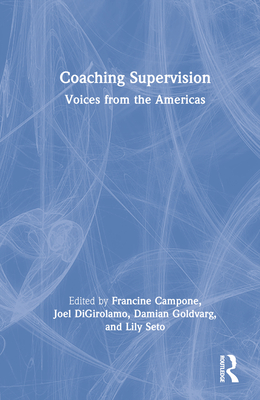 Coaching Supervision: Voices from the Americas - Campone, Francine (Editor), and Digirolamo, Joel A (Editor), and Goldvarg, Damian (Editor)