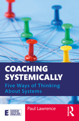Coaching Systemically: Five Ways of Thinking About Systems - Lawrence, Paul