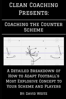 Coaching the Counter: A Detailed Breakdown of How to Adapt Football's Most Explosive Concept to Your Scheme and Players - Weitz, David