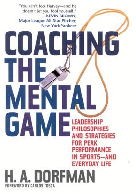 Coaching the Mental Game: Leadership Philosophies and Strategies for Peak Performance in Sports--And Everyday Life - Dorfman, H a