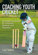 Coaching Youth Cricket: An Essential Guide for Coaches, Parents and Teachers