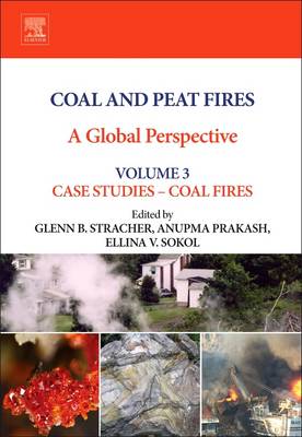 Coal and Peat Fires: A Global Perspective: Volume 3: Case Studies - Coal Fires - Stracher, Glenn B. (Editor), and Prakash, Anupma (Editor), and Sokol, Ellina V. (Editor)