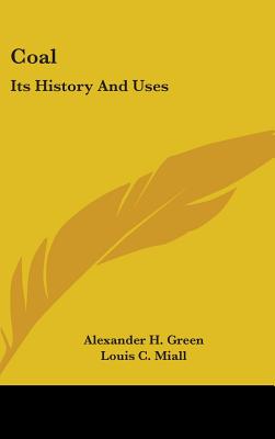 Coal: Its History And Uses - Green, Alexander Henry, and Miall, Louis C