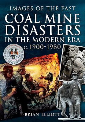 Coal Mine Disasters in the Modern Era c. 1900 - 1980 - Elliott, Brian