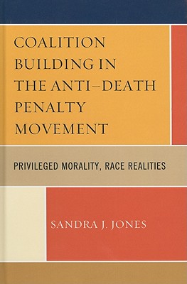 Coalition Building in the Anti-Death Penalty Movement: Privileged Morality, Race Realities - Joy, Sandra