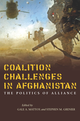 Coalition Challenges in Afghanistan: The Politics of Alliance - Mattox, Gale A (Editor), and Grenier, Stephen M (Editor)