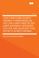 Coals and Cokes in West Virginia; A Hand-Book on the Coals and Cokes of the Great Kanawha, New River, Flat Top, and Adjacent Coal Districts in West Virginia