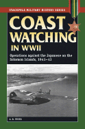 Coast Watching in World War II: Operations Against the Japanese on the Solomon Islands, 1941-43