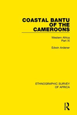 Coastal Bantu of the Cameroons: Western Africa Part XI - Ardener, Edwin