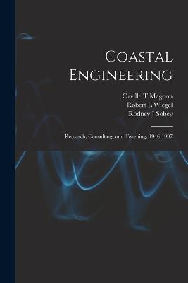 Coastal Engineering: Research, Consulting, and Teaching, 1946-1997 - Swent, Eleanor, and Wiegel, Robert L, and Sobey, Rodney J