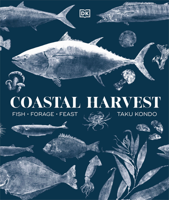 Coastal Harvest: Fish - Forage - Feast: A Cookbook - Kondo, Taku