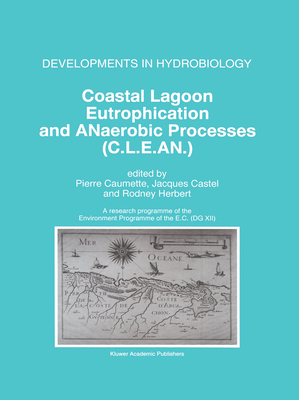 Coastal Lagoon Eutrophication and Anaerobic Processes (C.L.E.An.): Nitrogen and Sulfur Cycles and Population Dynamics in Coastal Lagoons a Research Programme of the Environment Programme of the EC (Dg XII) - Caumette, Pierre (Editor), and Castel, Jacques (Editor), and Herbert, Rodney (Editor)