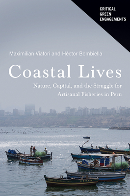 Coastal Lives: Nature, Capital, and the Struggle for Artisanal Fisheries in Peru - Viatori, Maximilian, and Bombiella Medina, Hctor Andrs