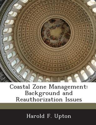 Coastal Zone Management: Background and Reauthorization Issues - Upton, Harold F