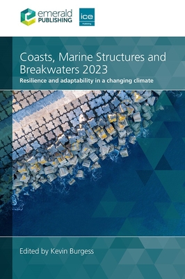 Coasts, Marine Structures and Breakwaters 2023: Resilience and adaptability in a changing climate - Burgess, Kevin (Editor)