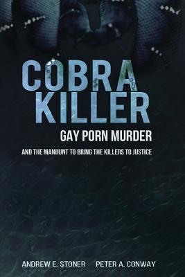 Cobra Killer: Gay Porn, Murder, and the Manhunt to Bring the Killers to Justice - Conway, Peter A, and Stoner, Andrew E