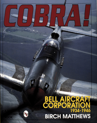 Cobra!: The Bell Aircraft Corporation 1934-1946 - Matthews, Birch