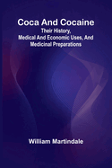 Coca And Cocaine: Their History, Medical And Economic Uses, And Medicinal Preparations