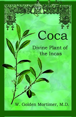 Coca: Divine Plant of the Incas - W Golden Mortimer M D, and Potter, Beverly A, PH D (Abridged by)