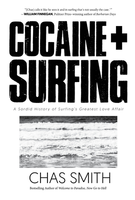 Cocaine + Surfing: A Sordid History of Surfing's Greatest Love Affair - Smith, Chas, and Warshaw, Matt (Introduction by)