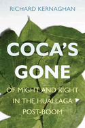 Coca's Gone: Of Might and Right in the Huallaga Post-Boom
