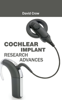 Cochlear Implant Research Advances - Crow, David (Editor)